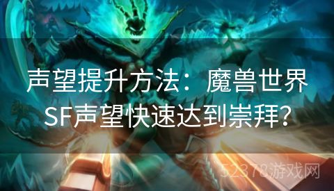 声望提升方法：魔兽世界SF声望快速达到崇拜？