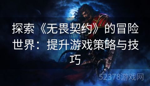 探索《无畏契约》的冒险世界：提升游戏策略与技巧