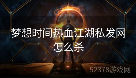 梦想时间热血江湖私发网怎么杀