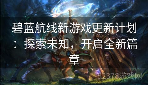 碧蓝航线新游戏更新计划：探索未知，开启全新篇章