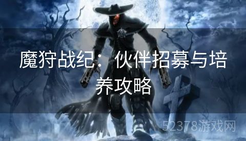 魔狩战纪：伙伴招募与培养攻略