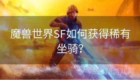 魔兽世界SF如何获得稀有坐骑？