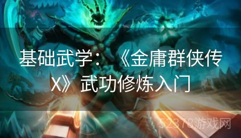 基础武学：《金庸群侠传X》武功修炼入门