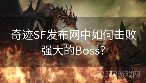 奇迹SF发布网中如何击败强大的Boss？