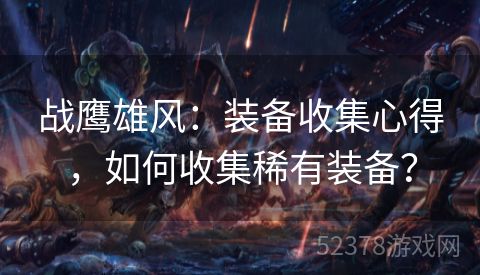 战鹰雄风：装备收集心得，如何收集稀有装备？