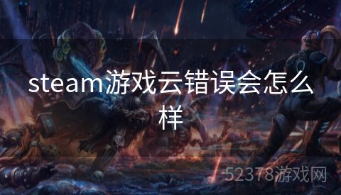 steam游戏云错误会怎么样