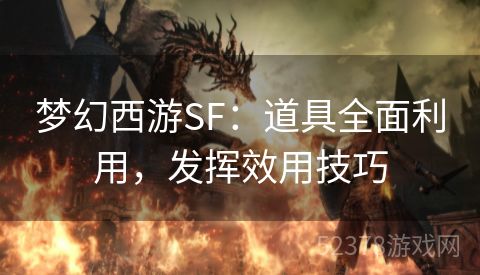 梦幻西游SF：道具全面利用，发挥效用技巧