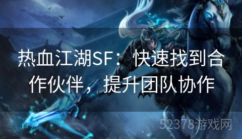 热血江湖SF：快速找到合作伙伴，提升团队协作