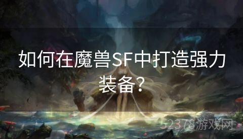 如何在魔兽SF中打造强力装备？