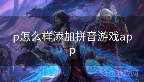 p怎么样添加拼音游戏app