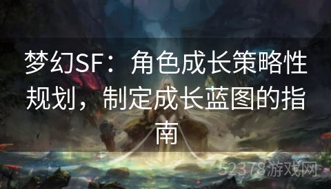 梦幻SF：角色成长策略性规划，制定成长蓝图的指南