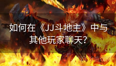 如何在《JJ斗地主》中与其他玩家聊天？