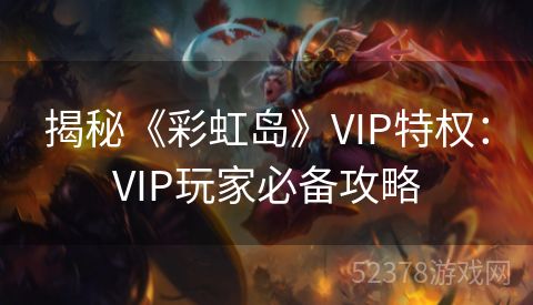 揭秘《彩虹岛》VIP特权：VIP玩家必备攻略