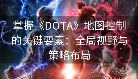 掌握《DOTA》地图控制的关键要素：全局视野与策略布局