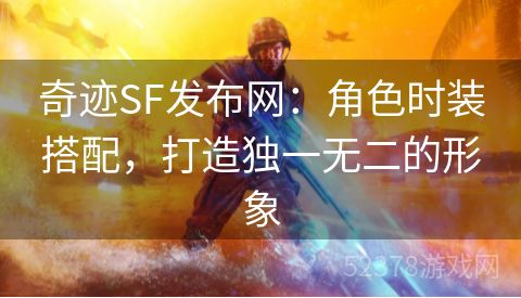 奇迹SF发布网：角色时装搭配，打造独一无二的形象