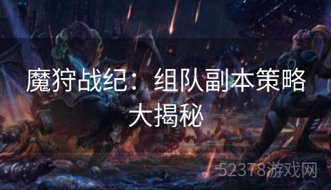 魔狩战纪：组队副本策略大揭秘