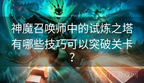 神魔召唤师中的试炼之塔有哪些技巧可以突破关卡？