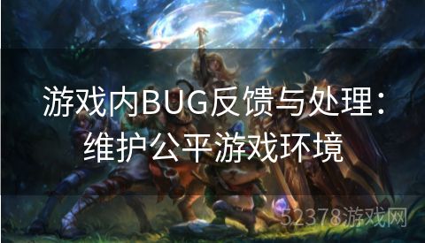 游戏内BUG反馈与处理：维护公平游戏环境