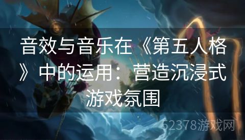 音效与音乐在《第五人格》中的运用：营造沉浸式游戏氛围