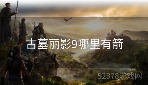 古墓丽影9哪里有箭