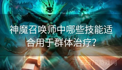 神魔召唤师中哪些技能适合用于群体治疗？