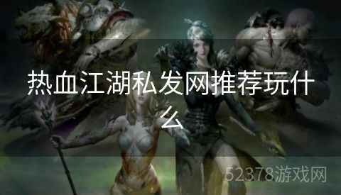 热血江湖私发网推荐玩什么