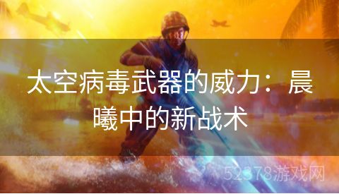 太空病毒武器的威力：晨曦中的新战术