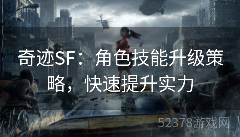 奇迹SF：角色技能升级策略，快速提升实力