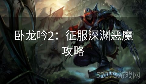 卧龙吟2：征服深渊恶魔攻略