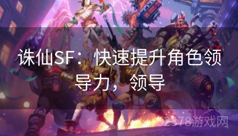 诛仙SF：快速提升角色领导力，领导