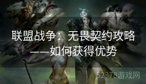 联盟战争：无畏契约攻略——如何获得优势