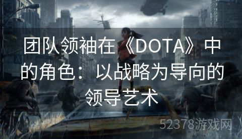 团队领袖在《DOTA》中的角色：以战略为导向的领导艺术