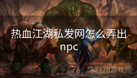 热血江湖私发网怎么弄出npc