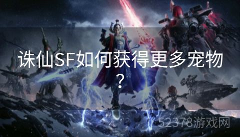 诛仙SF如何获得更多宠物？