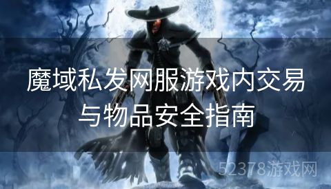 魔域私发网服游戏内交易与物品安全指南