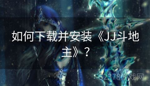 如何下载并安装《JJ斗地主》？