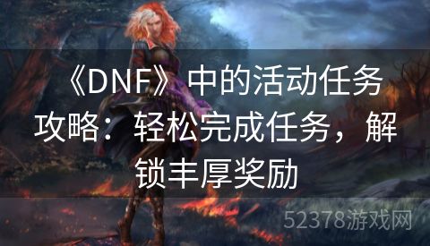  《DNF》中的活动任务攻略：轻松完成任务，解锁丰厚奖励