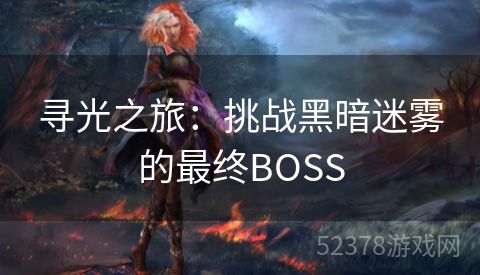 寻光之旅：挑战黑暗迷雾的最终BOSS