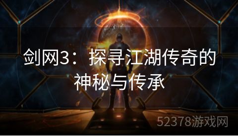 剑网3：探寻江湖传奇的神秘与传承