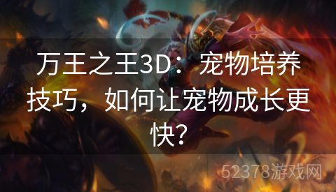 万王之王3D：宠物培养技巧，如何让宠物成长更快？