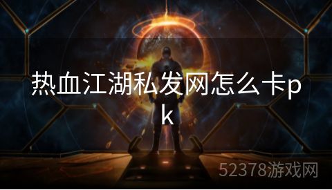 热血江湖私发网怎么卡pk