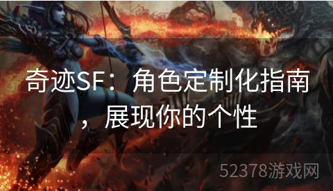 奇迹SF：角色定制化指南，展现你的个性