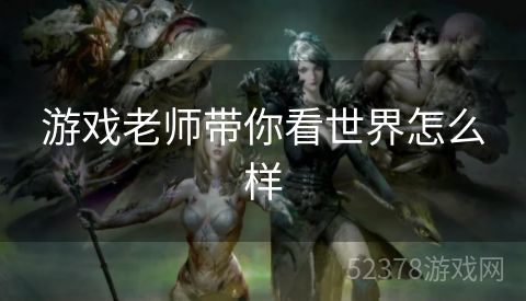 游戏老师带你看世界怎么样