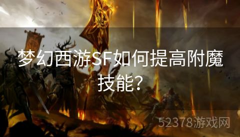 梦幻西游SF如何提高附魔技能？