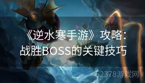  《逆水寒手游》攻略：战胜BOSS的关键技巧