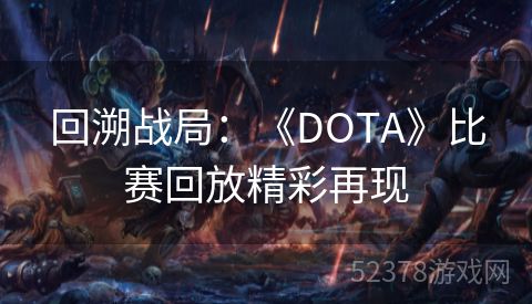 回溯战局：《DOTA》比赛回放精彩再现