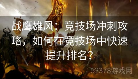 战鹰雄风：竞技场冲刺攻略，如何在竞技场中快速提升排名？