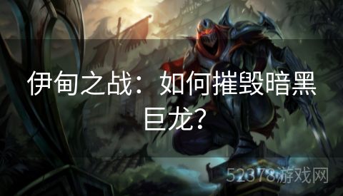 伊甸之战：如何摧毁暗黑巨龙？