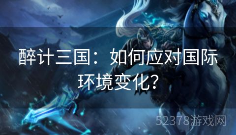 醉计三国：如何应对国际环境变化？