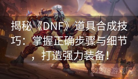 揭秘《DNF》道具合成技巧：掌握正确步骤与细节，打造强力装备！